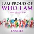 Image for I Am Proud of Who I Am: I hope you are too (Book Four)