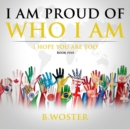 Image for I Am Proud of Who I Am : I hope you are too (Book Five)