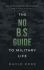 Image for The No B.S. Guide to Military Life : How to build wealth, get promoted, and achieve greatness
