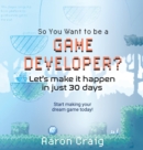 Image for So You Want To Be A Game Developer : Let&#39;s get it done in just 30 days