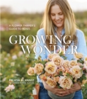 Image for Growing wonder  : a flower farmer&#39;s guide to roses