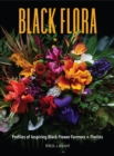 Image for Black flora  : profiles of inspiring black flower farmers + florists