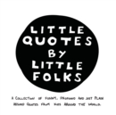 Image for Little Quotes by Little Folks : A Collection of Funny, Profound and Just Plain Absurd Quotes From Kids Around the World