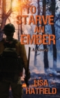 Image for To Starve an Ember : a novel about wildfires and family disasters and how to protect yourself from both, in more ways than one