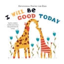 Image for I Will Be Good Today : A poem, scripture, and discussion about what good looks like to God