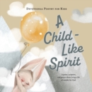 Image for A Child-Like Spirit : A poem, scripture, and prayer about living a life of wonder for God.