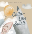 Image for A Child-Like Spirit : A poem, scripture, and prayer about living a life of wonder for God