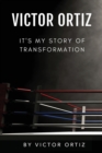 Image for Victor Ortiz : It&#39;s My Story of Transformation