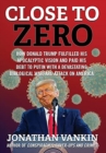 Image for Close To Zero : How Donald Trump Fulfilled His Apocalyptic Vision and Paid His Debt to Putin With a Devastating Biological Warfare Attack on America