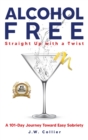 Image for Alcohol Free Straight-Up With a Twist : A 101-Day Journey Toward Easy Sobriety