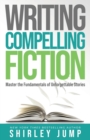 Image for Writing Compelling Fiction : Master the Fundamentals of Unforgettable Stories