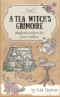 Image for A Tea Witch&#39;s Grimoire : Magical recipes for your teatime
