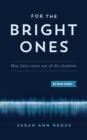 Image for For the Bright Ones : May they come out of the shadows