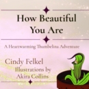 Image for How Beautiful You Are: A Heartwarming  Thumbelina Adventure