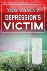 Image for You Aren&#39;t Depression&#39;s Victim