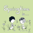 Image for Springtime Is... : A Children&#39;s Book about the Wonder of the Season of Spring