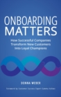 Image for Onboarding Matters : How Successful Companies Transform New Customers Into Loyal Champions