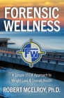 Image for Forensic Wellness: A Simple STEM Approach to Weight Loss &amp; Overall Health