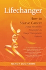 Image for Lifechanger : How to Starve Cancer Using Metabolic Strategies &amp; Deep Therapeutic Ketosis