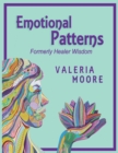Image for Emotional Patterns : Fears, Emotional States and Created Patterns (Beliefs) by Disease, Disorder and Trauma Formerly Healer Wisdom Revision 1