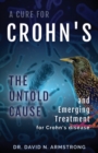 Image for A Cure for Crohn&#39;s : The untold cause and emerging treatment for Crohn&#39;s disease