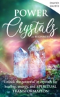 Image for Power Crystals For Beginners : Unlock the Potential in Crystals for Healing, Energy, and Spiritual Transformation