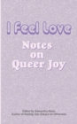 Image for I Feel Love : Notes on Queer Joy
