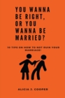 Image for You Wanna Be Right, or You Wanna Be Married? : 10 Tips on How to Not Ruin Your Marriage
