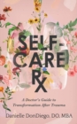 Image for Self-Care Rx: A Doctor&#39;s Guide to Transformation After Trauma