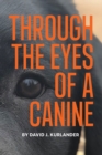 Image for Through the Eyes of a Canine : How changing your perception and understanding the emotional life of your dog can create a stable and Harmonious pack