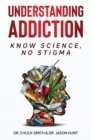 Image for Understanding Addiction : Know Science, No Stigma