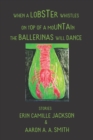 Image for When a Lobster Whistles on Top of a Mountain the Ballerinas Will Dance