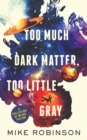 Image for Too Much Dark Matter, Too Little Gray : A Collection of Weird Fiction