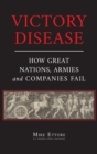 Image for Victory Disease : How Great Nations, Armies and Companies Fail