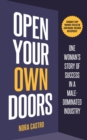 Image for Open Your Own Doors: One Woman&#39;s Story of Success in a Male-Dominated Industry
