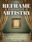Image for Reframe Your Artistry (Full Color Edition) : Mindful Tools For Art Making At Any Age