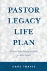 Image for Pastor Legacy Life Plan: Ground Your Present to Build for your Future
