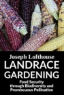 Image for Landrace Gardening: Food Security Through Biodiversity And Promiscuous Pollination