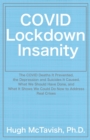 Image for COVID Lockdown Insanity : The COVID Deaths It Prevented, the Depression and Suicides It Caused, What We Should Have Done, and What It Shows We Could Do Now to Address Real Crises