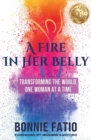 Image for Fire In Her Belly: Transforming The World One Woman At A Time