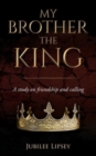 Image for My Brother, the King : A study on friendship and calling