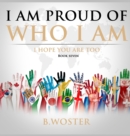 Image for I Am Proud of Who I Am : I hope you are too (book seven)