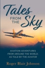 Image for Tales From The Sky : Aviation From Around The World As Told By The Aviator