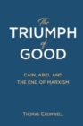 Image for The Triumph of Good : Cain, Abel and the End of Marxism