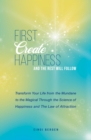 Image for First Create Happiness and the Rest Will Follow: Transform your life from the mundane to the magical