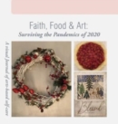 Image for Faith, Food &amp; Art : Surviving the Pandemics of 2020