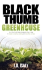 Image for Black Thumb Greenhouse : How to Take Your Self-Sufficient Homestead from Dream to Reality - An Introduction to Greenhouse Gardening Even Cactus-Killers Can Complete