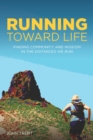 Image for Running toward life  : finding community and wisdom in the distances we run