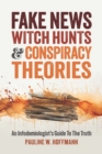 Image for Fake News, Witch Hunts, and Conspiracy Theories : An Infodemiologist&#39;s Guide to the Truth