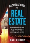 Image for Backstage Guide to Real Estate : Produce Passive Income, Write Your Own Story, and Direct Your Dollars Toward Positive Change
